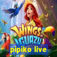 pipiko live